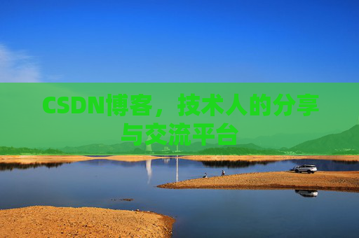 CSDN博客，技术人的分享与交流平台